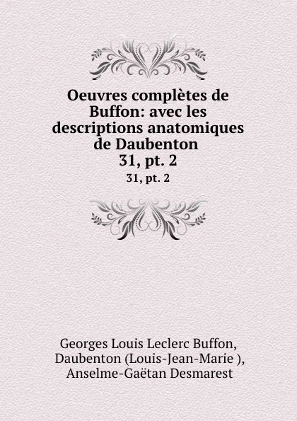 Обложка книги Oeuvres completes de Buffon: avec les descriptions anatomiques de Daubenton . 31,.pt. 2, Georges Louis Leclerc Buffon
