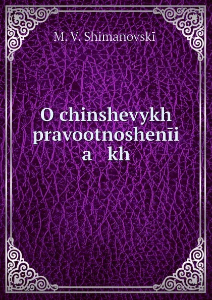 Обложка книги O chinshevykh pravootnoshenii   a   kh, M.V. Shimanovskii