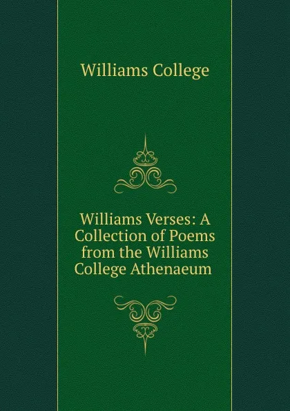 Обложка книги Williams Verses: A Collection of Poems from the Williams College Athenaeum ., Williams College