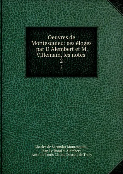 Обложка книги Oeuvres de Montesquieu: ses eloges par D.Alembert et M. Villemain, les notes . 2, Charles de Secondat Montesquieu