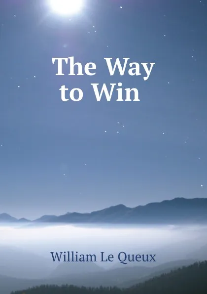 Обложка книги The Way to Win ., William le Queux