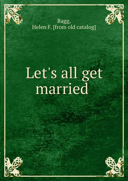 Обложка книги Let.s all get married, Helen F. Bagg