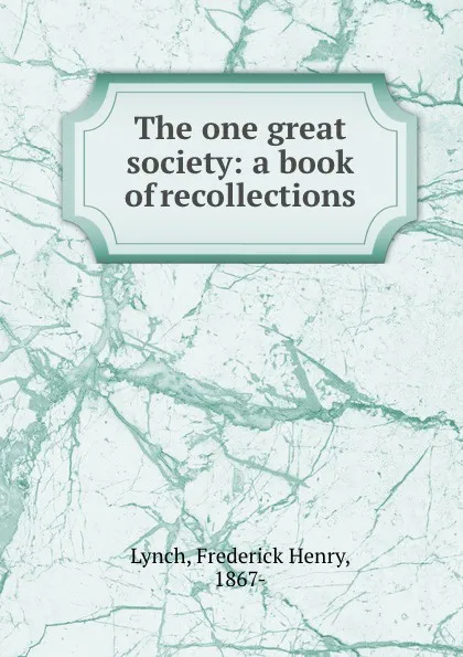 Обложка книги The one great society: a book of recollections, Frederick Henry Lynch