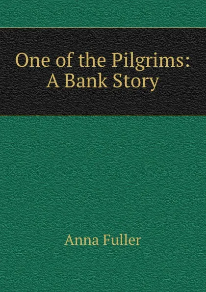 Обложка книги One of the Pilgrims: A Bank Story, Anna Fuller