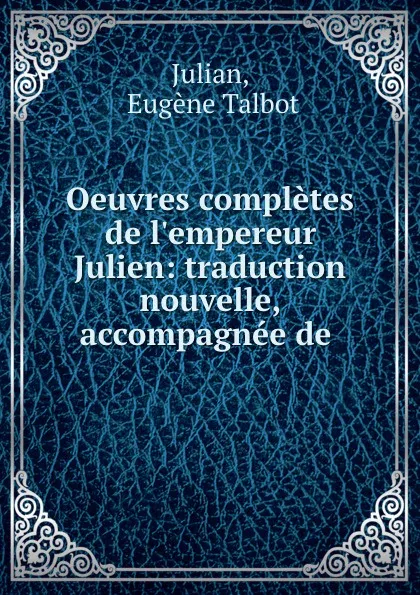 Обложка книги Oeuvres completes de l.empereur Julien: traduction nouvelle, accompagnee de ., Eugène Talbot Julian