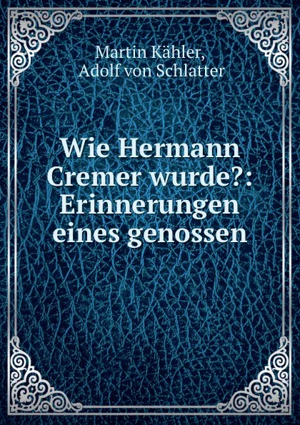 Обложка книги Wie Hermann Cremer wurde.: Erinnerungen eines genossen, Martin Kähler