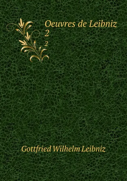 Обложка книги Oeuvres de Leibniz. 2, Готфрид Вильгельм Лейбниц