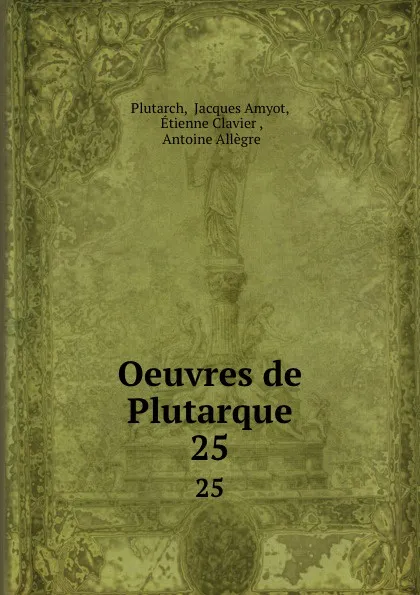 Обложка книги Oeuvres de Plutarque. 25, Jacques Amyot Plutarch