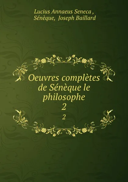 Обложка книги Oeuvres completes de Seneque le philosophe. 2, Lucius Annaeus Seneca