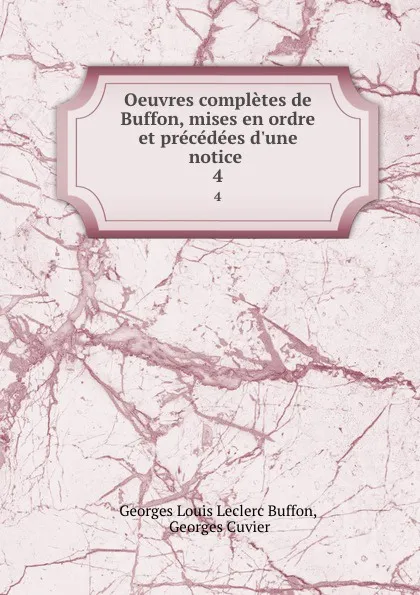 Обложка книги Oeuvres completes de Buffon, mises en ordre et precedees d.une notice . 4, Georges Louis Leclerc Buffon