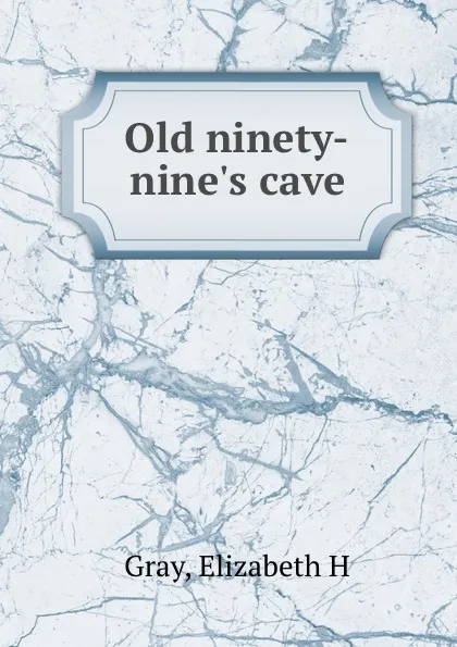 Обложка книги Old ninety-nine.s cave, Elizabeth H. Gray