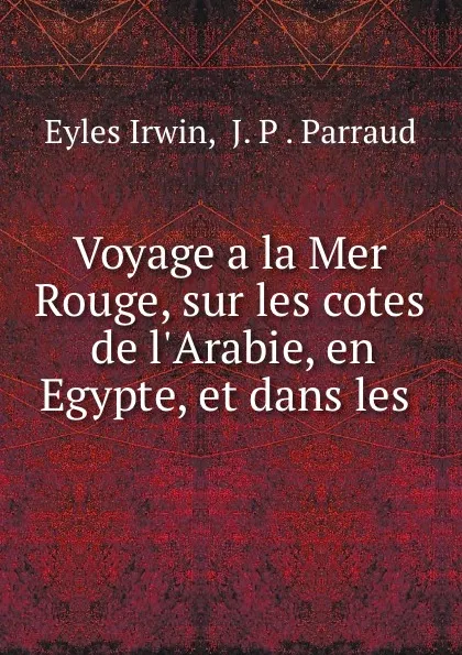 Обложка книги Voyage a la Mer Rouge, sur les cotes de l.Arabie, en Egypte, et dans les ., Eyles Irwin