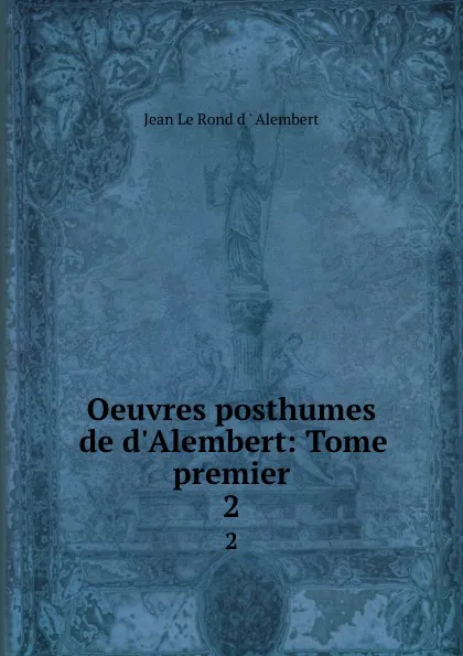 Обложка книги Oeuvres posthumes de d.Alembert: Tome premier. 2, Jean le Rond d'Alembert