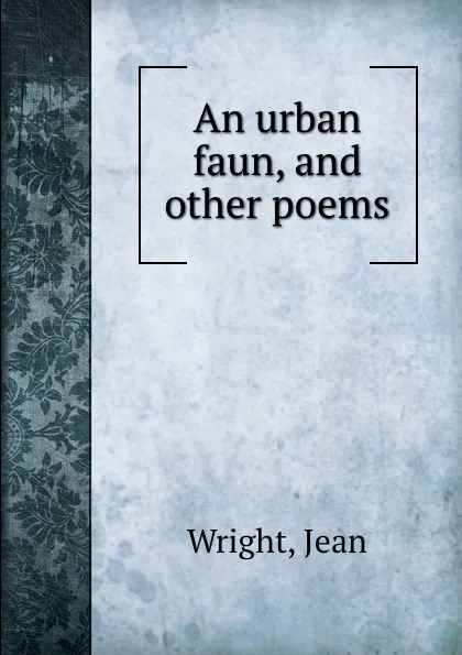 Обложка книги An urban faun, and other poems, Jean Wright