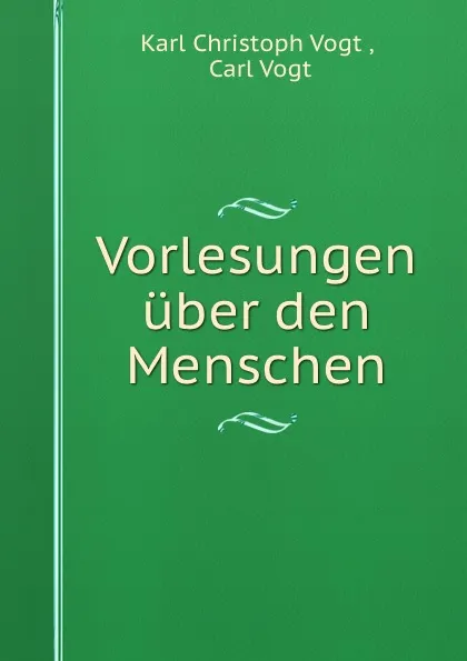 Обложка книги Vorlesungen uber den Menschen, Karl Christoph Vogt