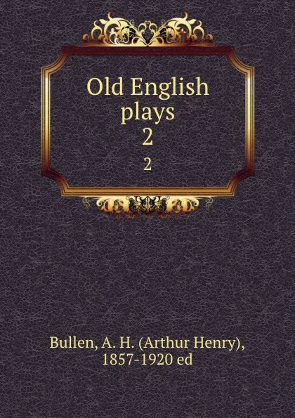 Обложка книги Old English plays. 2, Arthur Henry Bullen