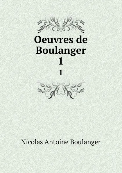 Обложка книги Oeuvres de Boulanger. 1, Nicolas Antoine Boulanger