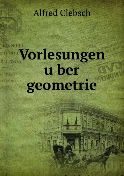 Обложка книги Vorlesungen uber geometrie, Alfred Clebsch