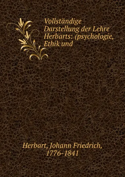 Обложка книги Vollstandige Darstellung der Lehre Herbarts: (psychologie, Ethik und ., Herbart Johann Friedrich