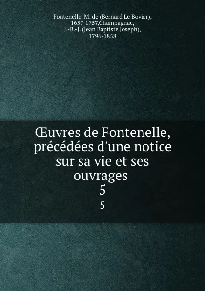 Обложка книги OEuvres de Fontenelle, precedees d.une notice sur sa vie et ses ouvrages . 5, M. de Fontenelle