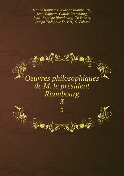 Обложка книги Oeuvres philosophiques de M. le president Riambourg. 3, Jeanne Baptiste Claude de Riambourg