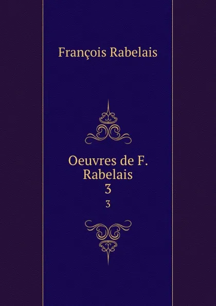 Обложка книги Oeuvres de F. Rabelais. 3, François Rabelais