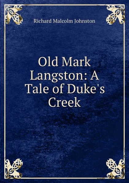 Обложка книги Old Mark Langston: A Tale of Duke.s Creek, Richard Malcolm Johnston
