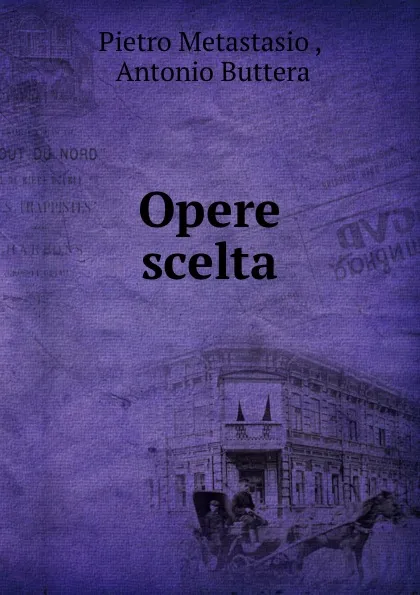 Обложка книги Opere scelta, Pietro Metastasio