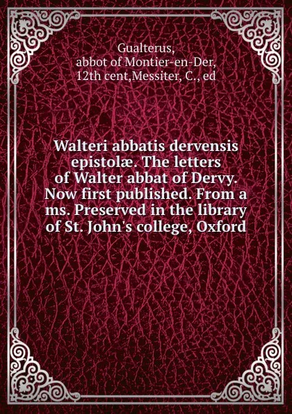 Обложка книги Walteri abbatis dervensis epistolae. The letters of Walter abbat of Dervy. Now first published. From a ms. Preserved in the library of St. John.s college, Oxford, C. Messiter