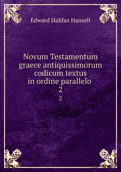 Обложка книги Novum Testamentum graece antiquissimorum codicum textus in ordine parallelo . 2, Edward Halifax Hansell