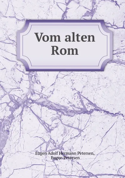 Обложка книги Vom alten Rom, Eugen Petersen