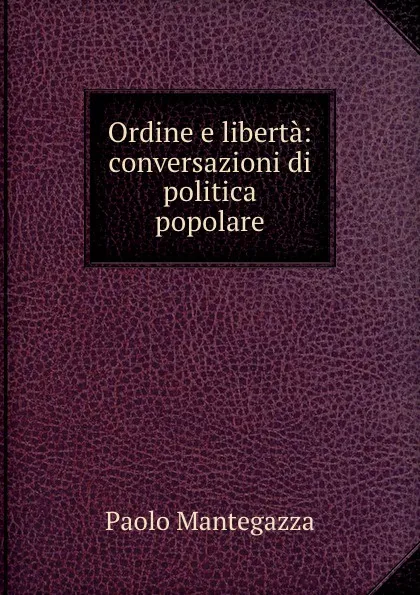 Обложка книги Ordine e liberta: conversazioni di politica popolare, Paolo Mantegazza