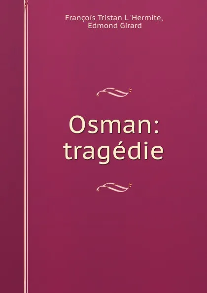 Обложка книги Osman: tragedie, François Tristan L. 'Hermite