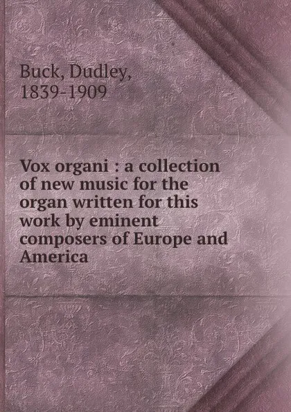 Обложка книги Vox organi : a collection of new music for the organ written for this work by eminent composers of Europe and America, Dudley Buck