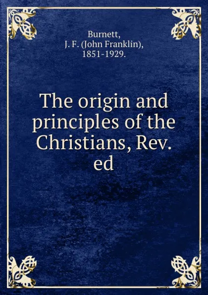 Обложка книги The origin and principles of the Christians, Rev. ed., John Franklin Burnett