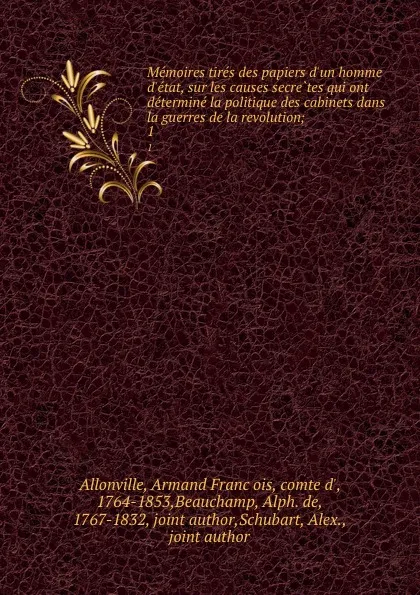 Обложка книги Memoires tires des papiers d.un homme d.etat, sur les causes secretes qui ont determine la politique des cabinets dans la guerres de la revolution;. 1, Armand François Allonville