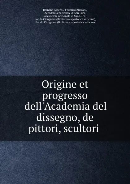 Обложка книги Origine et progresso dell.Academia del dissegno, de pittori, scultori ., Romano Alberti