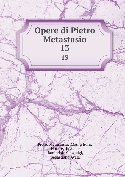 Обложка книги Opere di Pietro Metastasio. 13, Pietro Metastasio