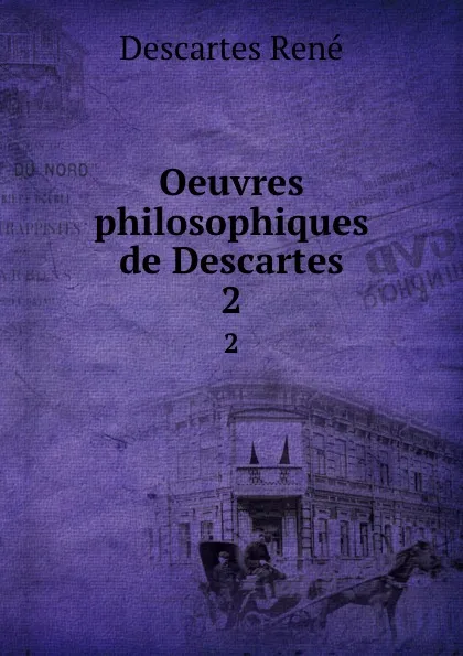 Обложка книги Oeuvres philosophiques de Descartes. 2, René Descartes