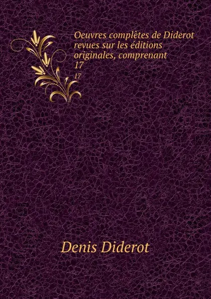 Обложка книги Oeuvres completes de Diderot revues sur les editions originales, comprenant . 17, Denis Diderot