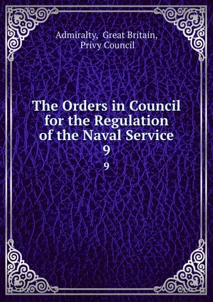 Обложка книги The Orders in Council for the Regulation of the Naval Service. 9, Great Britain Admiralty