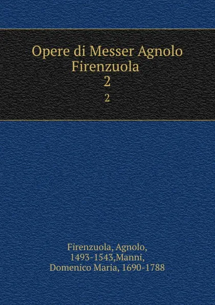 Обложка книги Opere di Messer Agnolo Firenzuola . 2, Agnolo Firenzuola