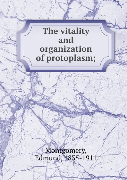 Обложка книги The vitality and organization of protoplasm;, Edmund Montgomery