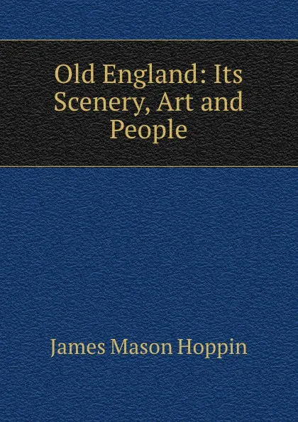 Обложка книги Old England: Its Scenery, Art and People, James Mason Hoppin