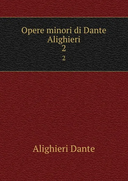 Обложка книги Opere minori di Dante Alighieri. 2, Dante Alighieri