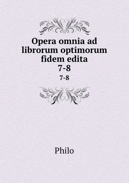 Обложка книги Opera omnia ad librorum optimorum fidem edita. 7-8, Philo