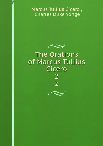Обложка книги The Orations of Marcus Tullius Cicero. 2, Marcus Tullius Cicero