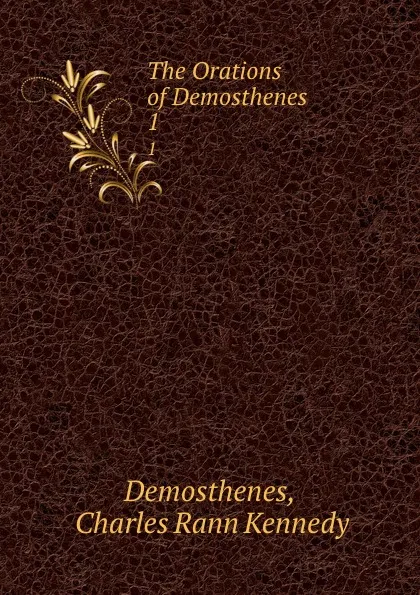 Обложка книги The Orations of Demosthenes . 1, Charles Rann Kennedy Demosthenes