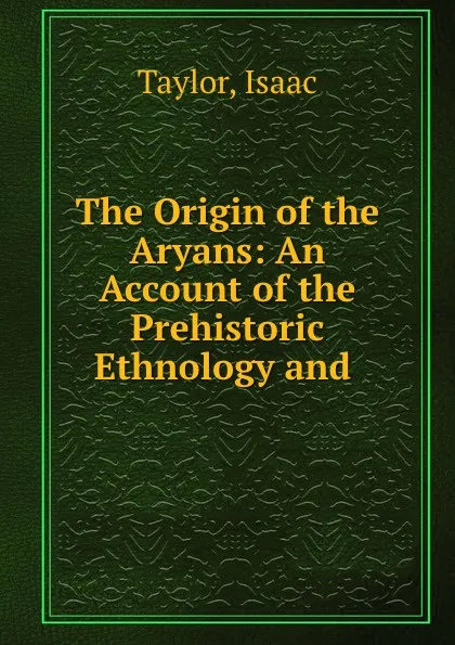 Обложка книги The Origin of the Aryans: An Account of the Prehistoric Ethnology and ., Isaac Taylor