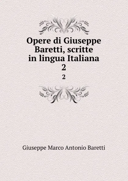 Обложка книги Opere di Giuseppe Baretti, scritte in lingua Italiana. 2, Giuseppe Marco Antonio Baretti